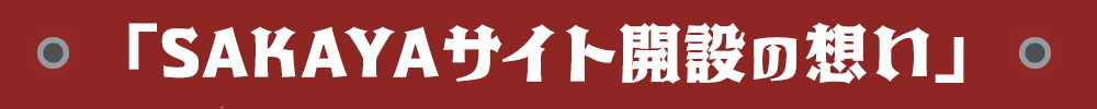 SAKAYAサイト開設の想い